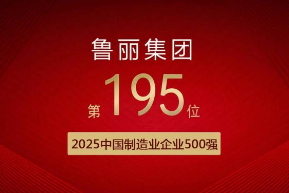 喜報丨魯麗集團有限公司位列“2025中國制造業(yè)企業(yè)500強”第195位